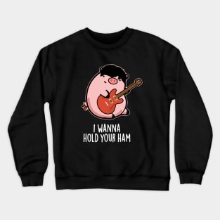 I Wanna Hold Your Ham Cute Pig Pun Crewneck Sweatshirt